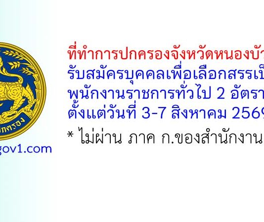 ที่ทำการปกครองจังหวัดหนองบัวลำภู รับสมัครบุคคลเพื่อเลือกสรรเป็นพนักงานราชการทั่วไป 2 อัตรา