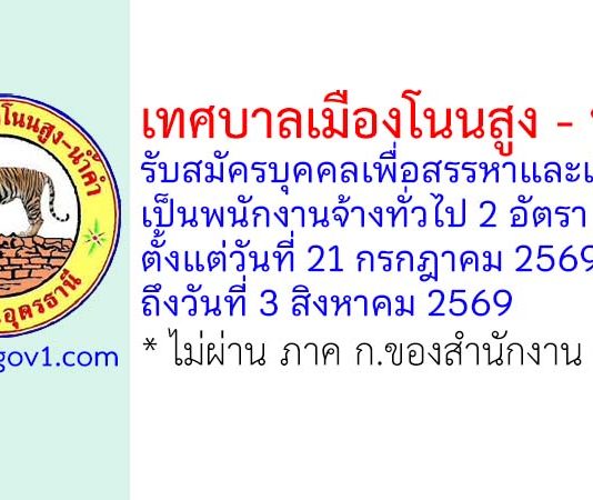 เทศบาลเมืองโนนสูง-น้ำคำ รับสมัครบุคคลเพื่อสรรหาและเลือกสรรเป็นพนักงานจ้างทั่วไป 2 อัตรา