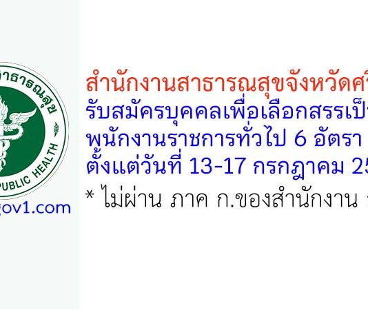 สำนักงานสาธารณสุขจังหวัดศรีสะเกษ รับสมัครบุคคลเพื่อเลือกสรรเป็นพนักงานราชการทั่วไป 6 อัตรา