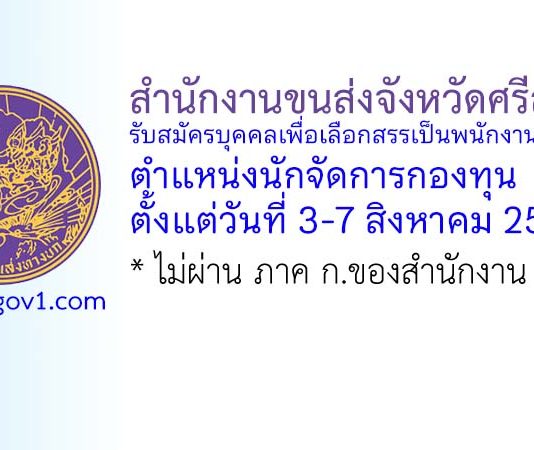 สำนักงานขนส่งจังหวัดศรีสะเกษ รับสมัครบุคคลเพื่อเลือกสรรเป็นพนักงานกองทุน ตำแหน่งนักจัดการกองทุน