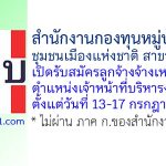 สำนักงานกองทุนหมู่บ้านและชุมชนเมืองแห่งชาติ สาขาเขต 11 รับสมัครพนักงานจ้างเหมาบริการ ตำแหน่งเจ้าหน้าที่บริหารงานทั่วไป